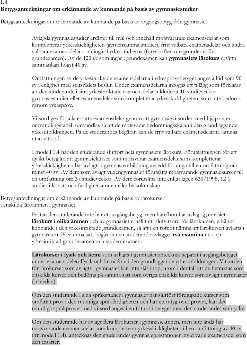 om grunderna för grundexamen). Av de 120 sv som ingår i grundexamen kan gymnasiets lärokurs ersätta sammanlagt högst 40 sv.