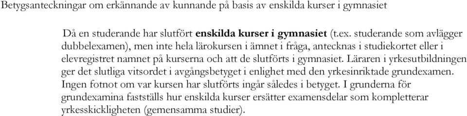 slutförts i gymnasiet. Läraren i yrkesutbildningen ger det slutliga vitsordet i avgångsbetyget i enlighet med den yrkesinriktade grundexamen.