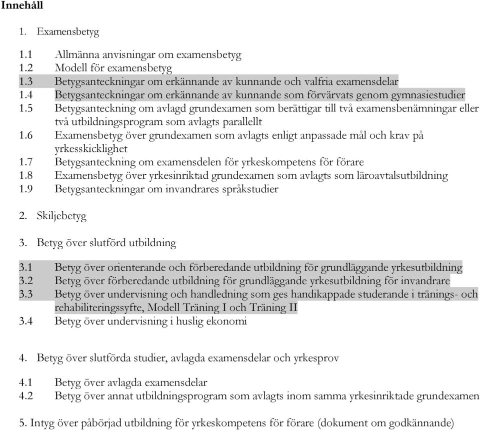 5 Betygsanteckning om avlagd grundexamen som berättigar till två examensbenämningar eller två utbildningsprogram som avlagts parallellt 1.