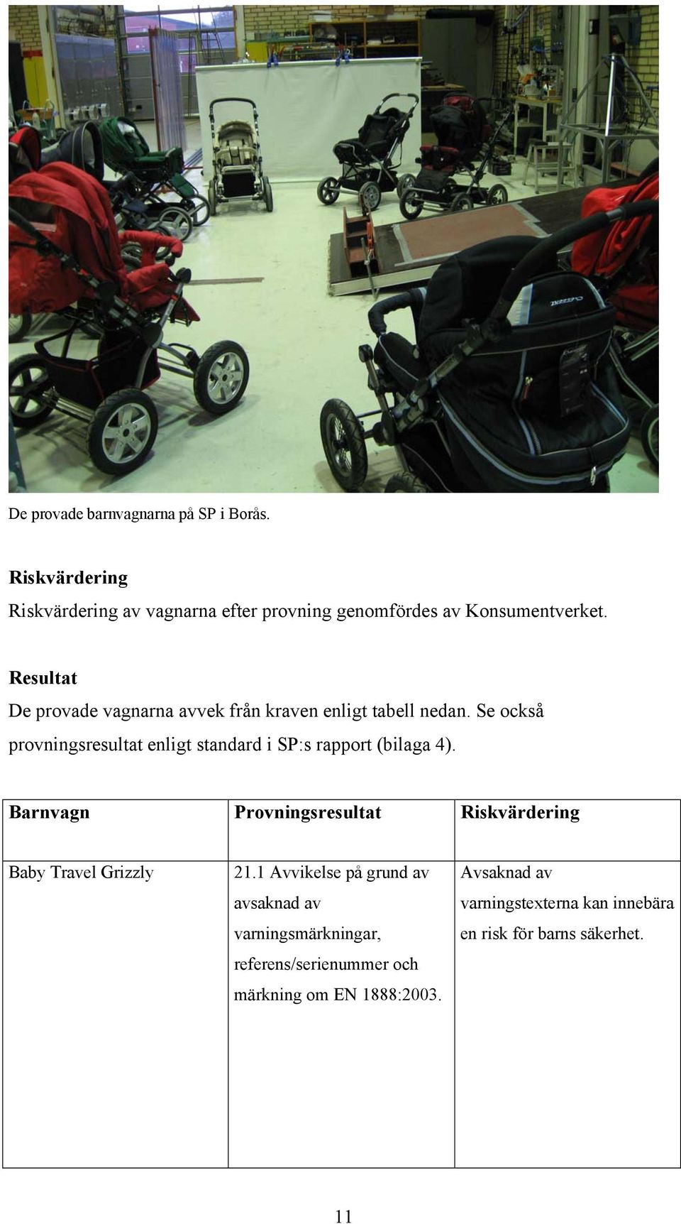 Se också provningsresultat enligt standard i SP:s rapport (bilaga 4).