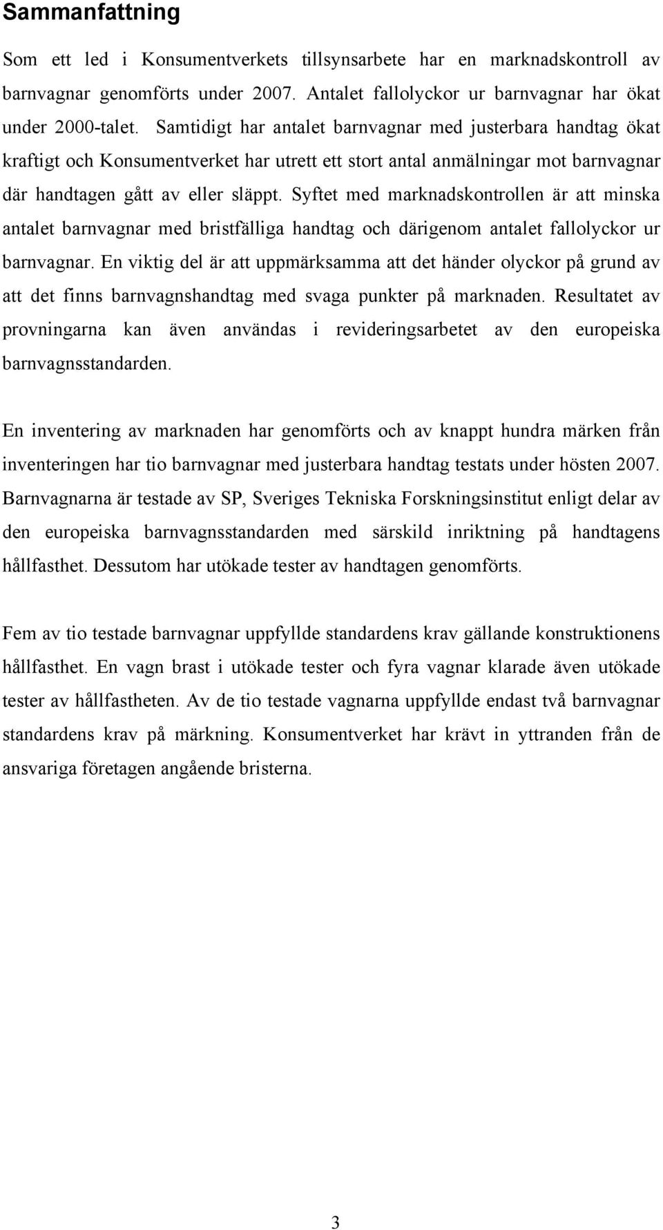 Syftet med marknadskontrollen är att minska antalet barnvagnar med bristfälliga handtag och därigenom antalet fallolyckor ur barnvagnar.