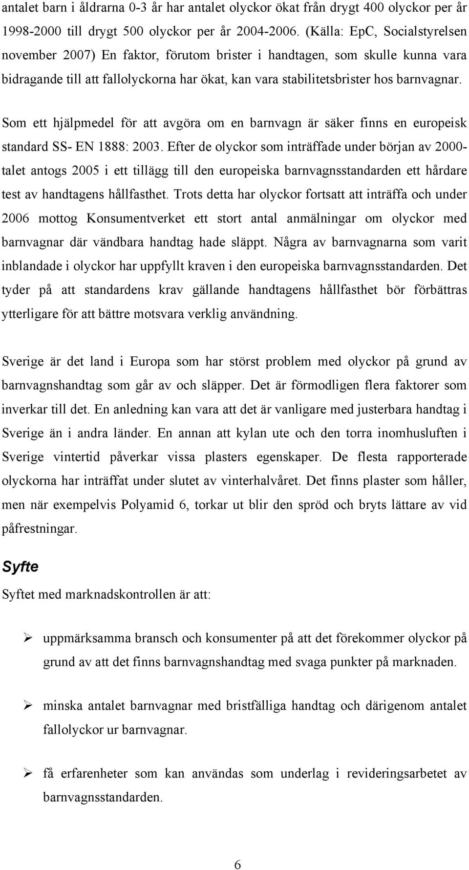 Som ett hjälpmedel för att avgöra om en barnvagn är säker finns en europeisk standard SS- EN 1888: 2003.