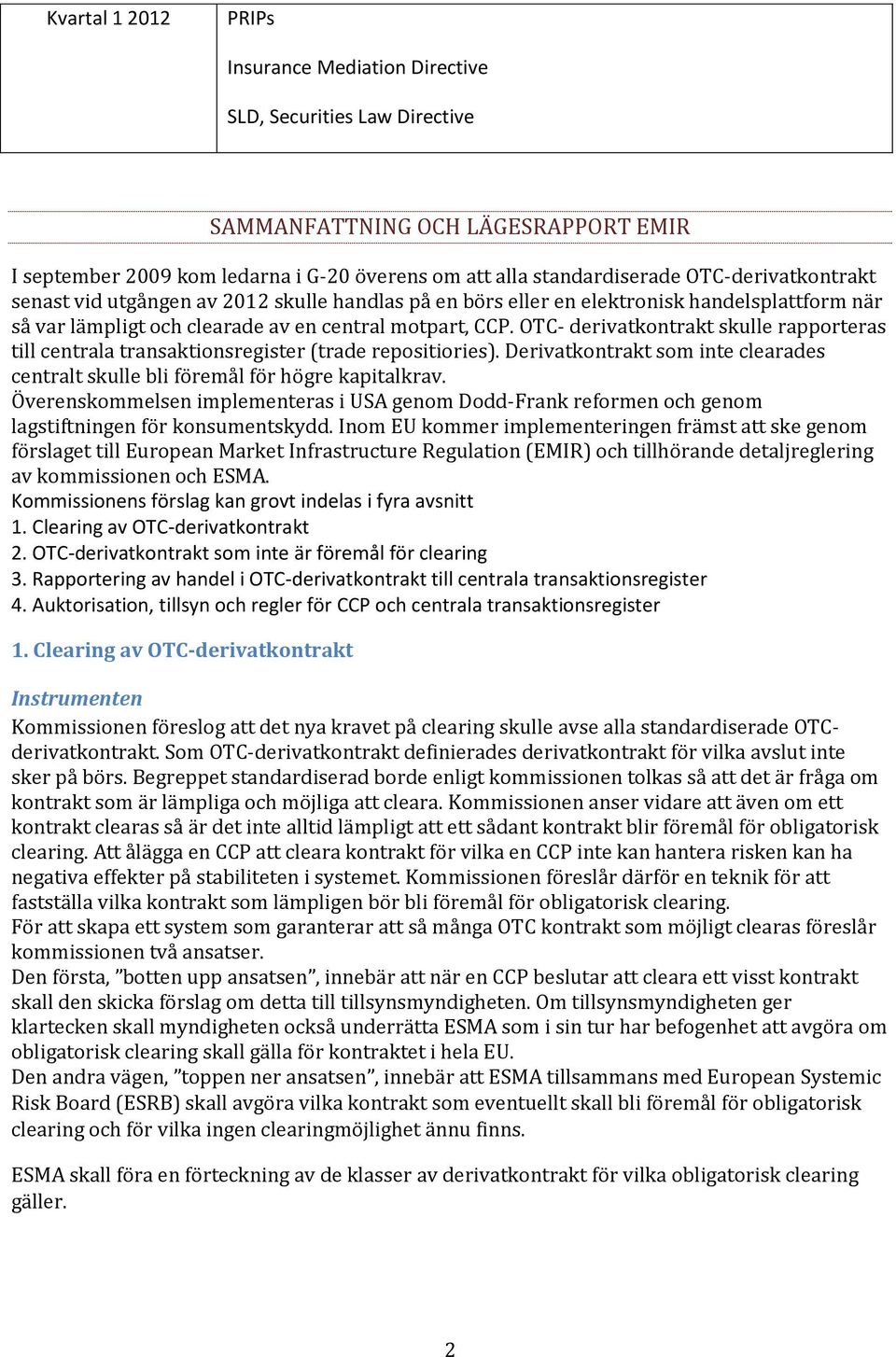 OTC- derivatkontrakt skulle rapporteras till centrala transaktionsregister (trade repositiories). Derivatkontrakt som inte clearades centralt skulle bli föremål för högre kapitalkrav.