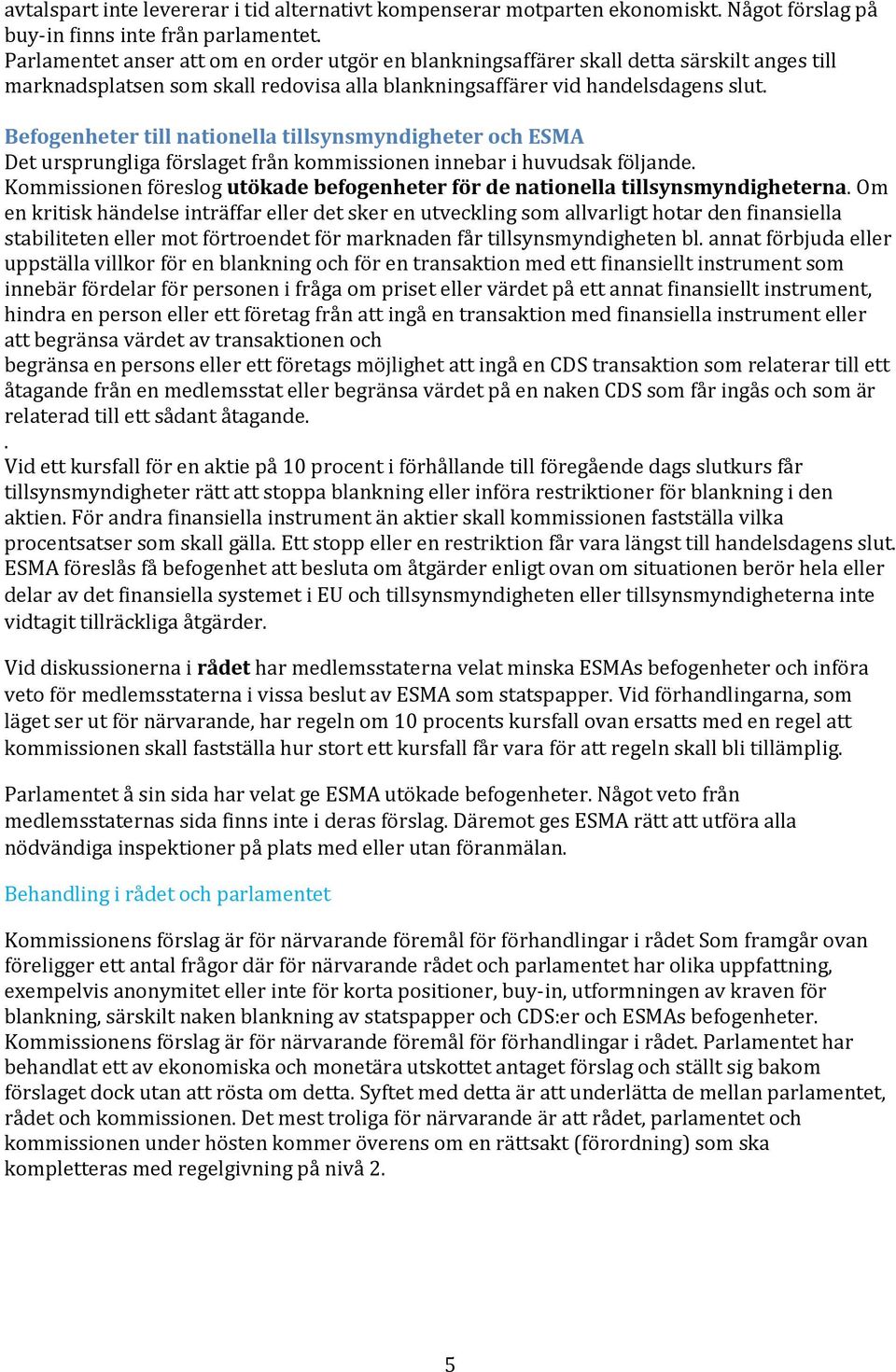 Befogenheter till nationella tillsynsmyndigheter och ESMA Det ursprungliga förslaget från kommissionen innebar i huvudsak följande.