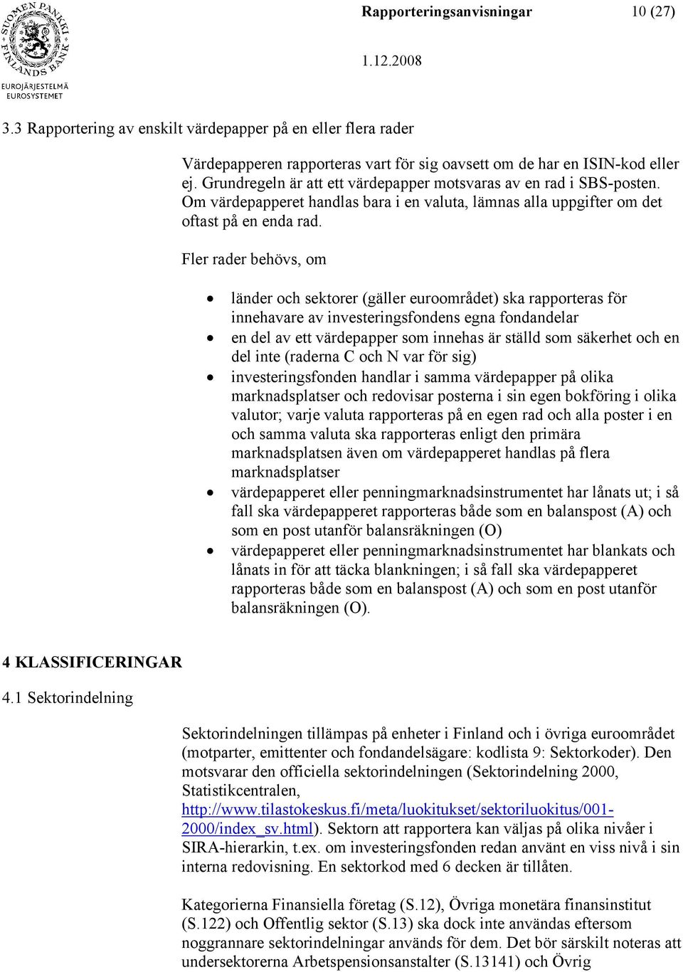 Fler rader behövs, om länder och sektorer (gäller euroområdet) ska rapporteras för innehavare av investeringsfondens egna fondandelar en del av ett värdepapper som innehas är ställd som säkerhet och