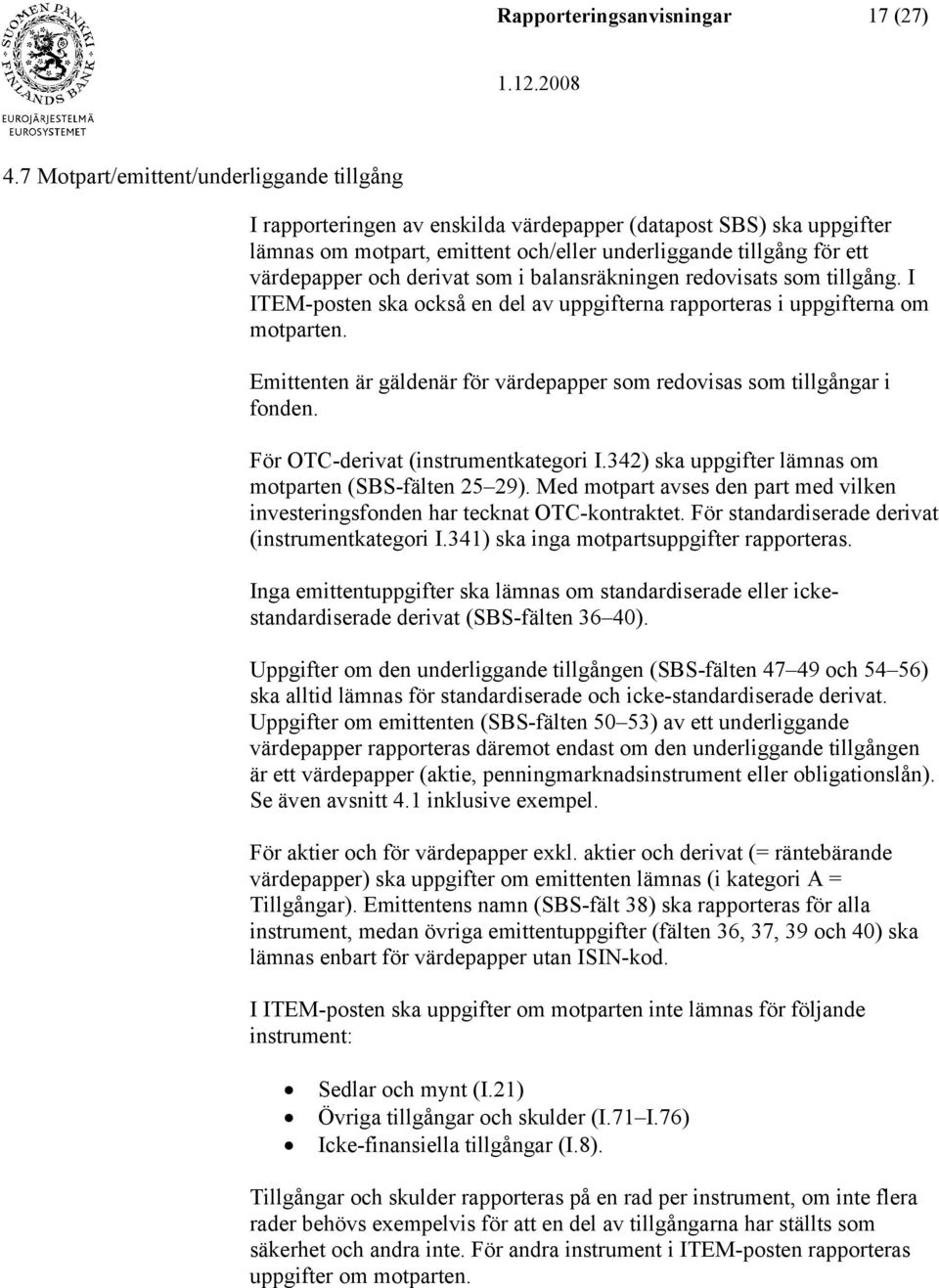 derivat som i balansräkningen redovisats som tillgång. I ITEM-posten ska också en del av uppgifterna rapporteras i uppgifterna om motparten.