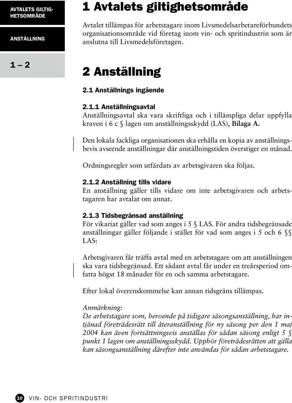 Den lokala fackliga organisationen ska erhålla en kopia av anställningsbevis avseende anställningar där anställningstiden överstiger en månad. Ordningsregler som utfärdats av arbetsgivaren ska följas.