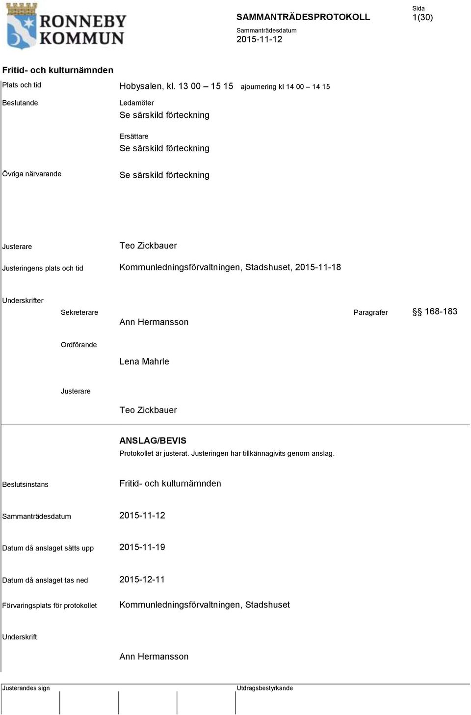Zickbauer Justeringens plats och tid Kommunledningsförvaltningen, Stadshuset, 2015-11-18 Underskrifter Sekreterare Paragrafer 168-183 Ann Hermansson Ordförande Lena Mahrle