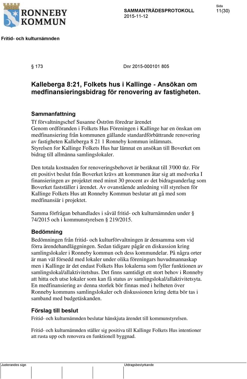 renovering av fastigheten Kalleberga 8 21 1 Ronneby kommun inlämnats. Styrelsen for Kallinge Folkets Hus har lämnat en ansökan till Boverket om bidrag till allmänna samlingslokaler.