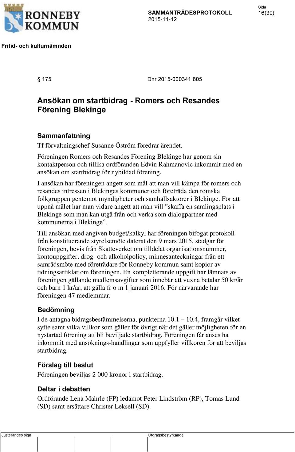 I ansökan har föreningen angett som mål att man vill kämpa för romers och resandes intressen i Blekinges kommuner och företräda den romska folkgruppen gentemot myndigheter och samhällsaktörer i