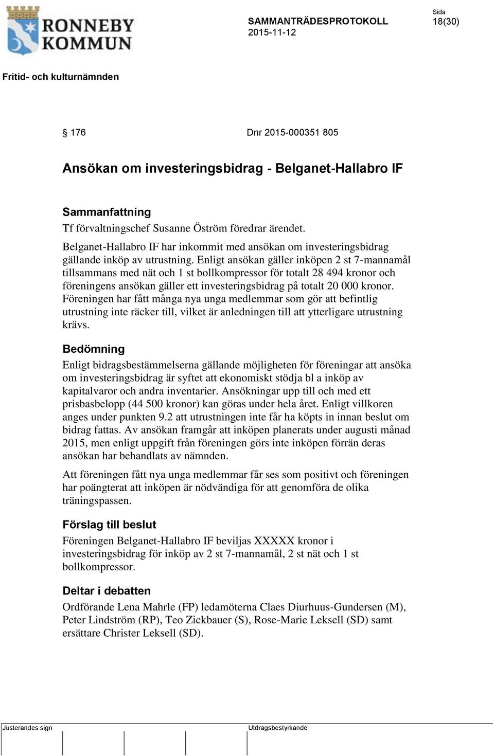 Enligt ansökan gäller inköpen 2 st 7-mannamål tillsammans med nät och 1 st bollkompressor för totalt 28 494 kronor och föreningens ansökan gäller ett investeringsbidrag på totalt 20 000 kronor.