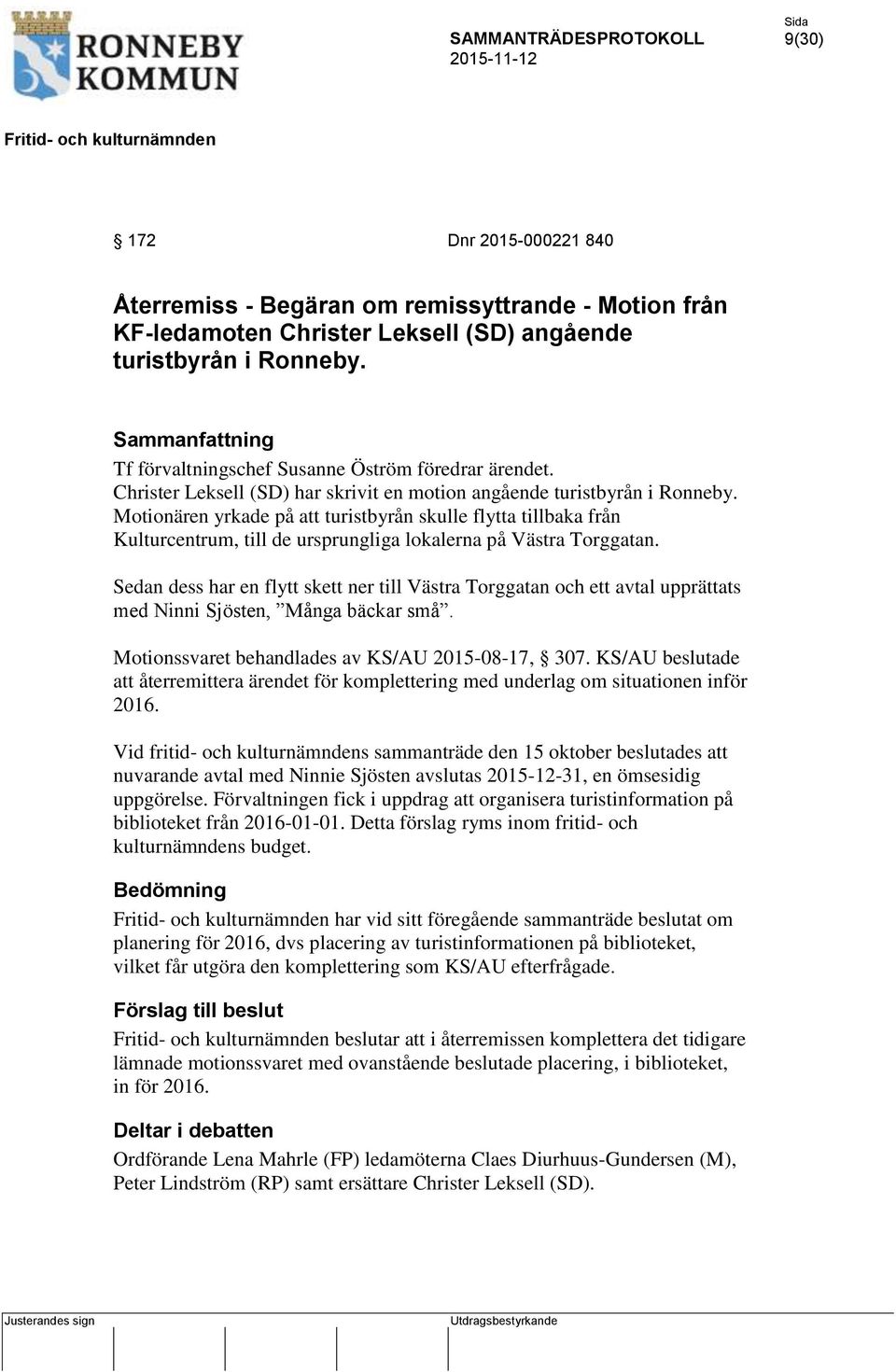 Motionären yrkade på att turistbyrån skulle flytta tillbaka från Kulturcentrum, till de ursprungliga lokalerna på Västra Torggatan.