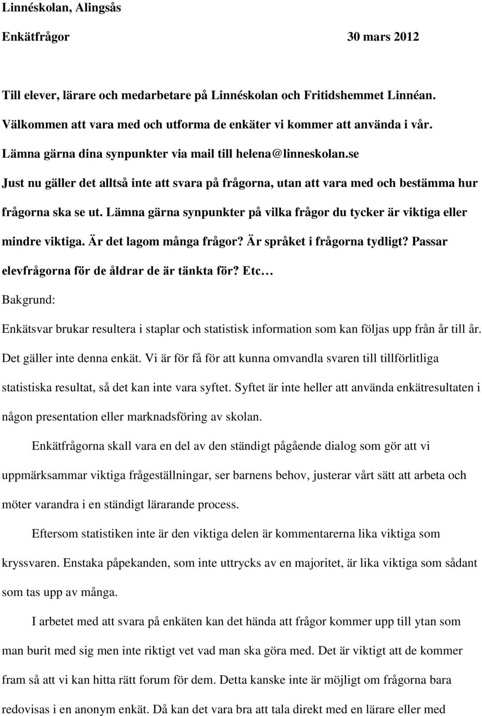 Lämna gärna synpunkter på vilka frågor du tycker är viktiga eller mindre viktiga. Är det lagom många frågor? Är språket i frågorna tydligt? Passar elevfrågorna för de åldrar de är tänkta för?