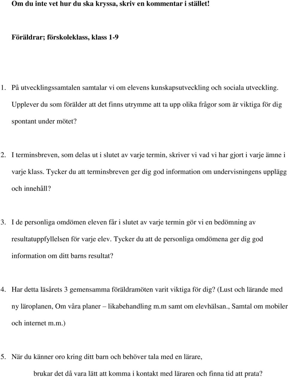 I terminsbreven, som delas ut i slutet av varje termin, skriver vi vad vi har gjort i varje ämne i varje klass.