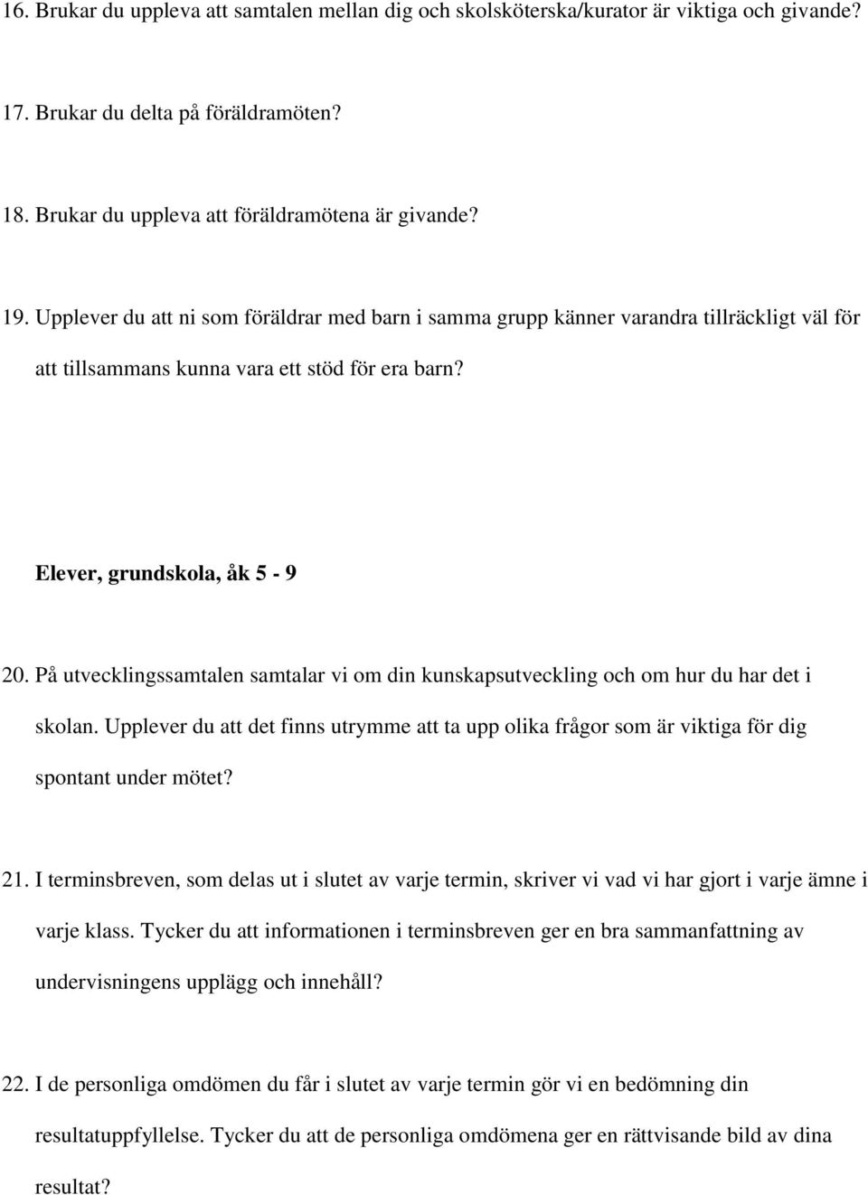 På utvecklingssamtalen samtalar vi om din kunskapsutveckling och om hur du har det i skolan. Upplever du att det finns utrymme att ta upp olika frågor som är viktiga för dig spontant under mötet? 21.