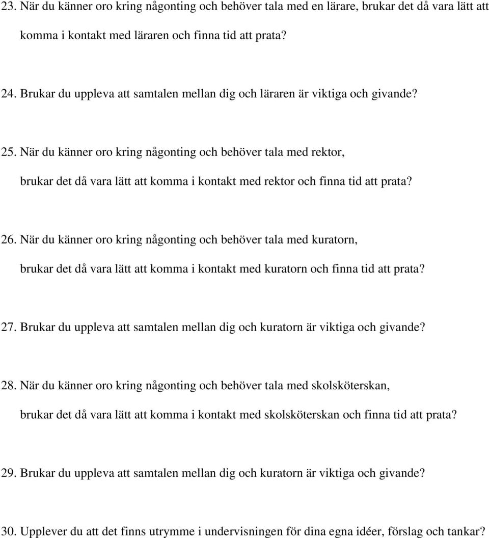 När du känner oro kring någonting och behöver tala med rektor, brukar det då vara lätt att komma i kontakt med rektor och finna tid att prata? 26.