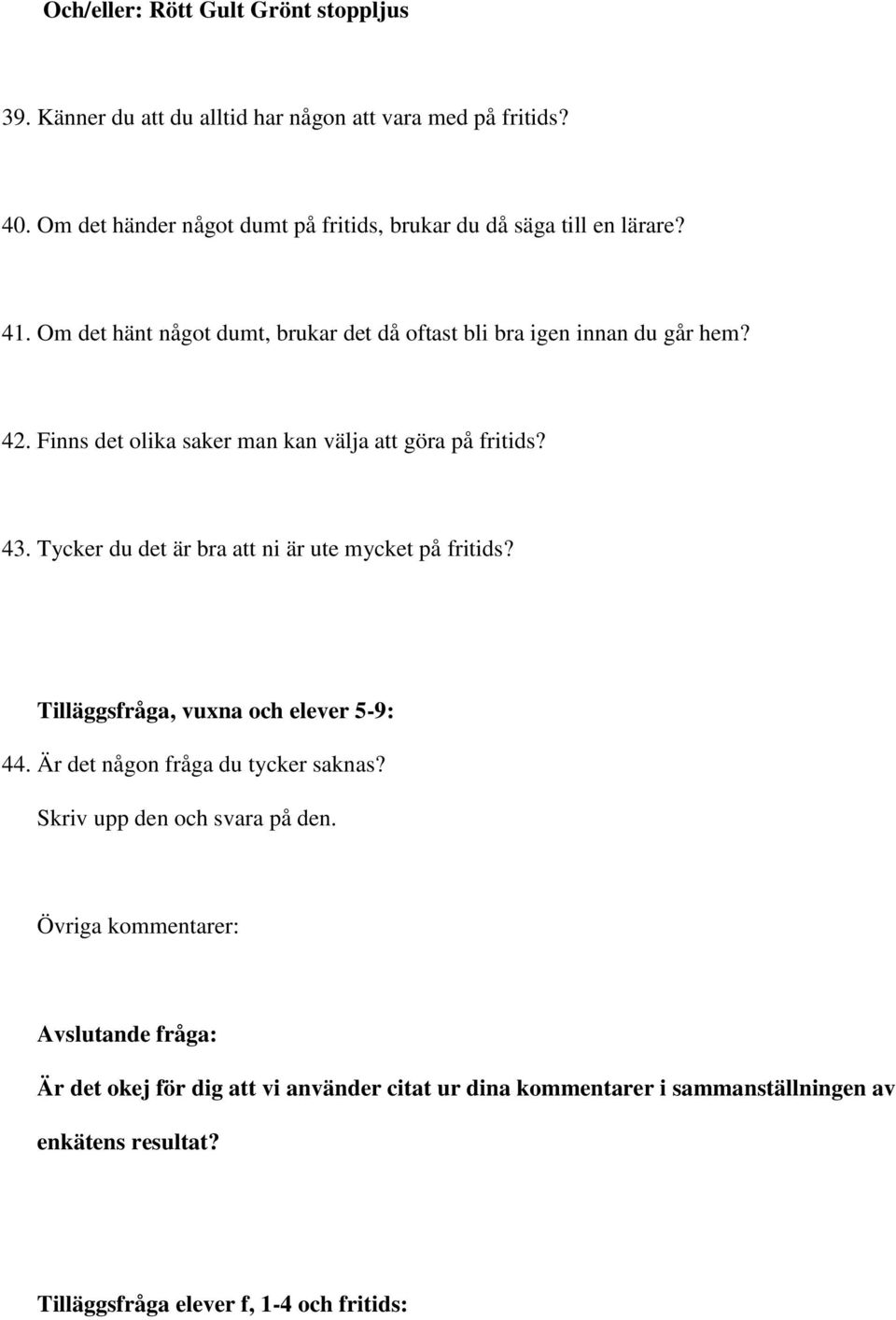 Finns det olika saker man kan välja att göra på fritids? 43. Tycker du det är bra att ni är ute mycket på fritids? Tilläggsfråga, vuxna och elever 5-9: 44.