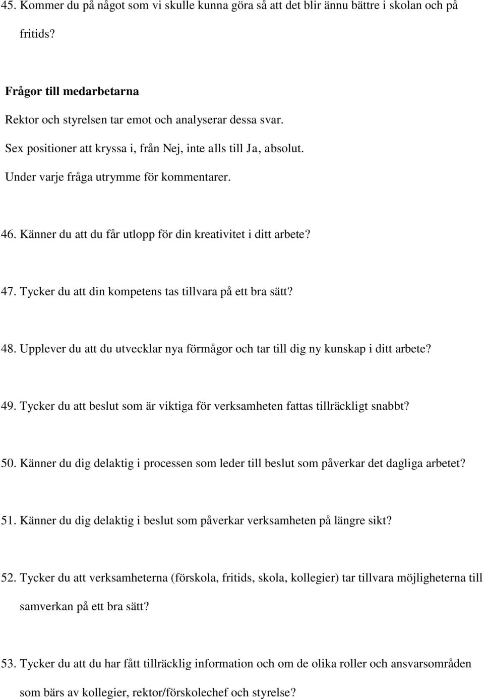 Tycker du att din kompetens tas tillvara på ett bra sätt? 48. Upplever du att du utvecklar nya förmågor och tar till dig ny kunskap i ditt arbete? 49.