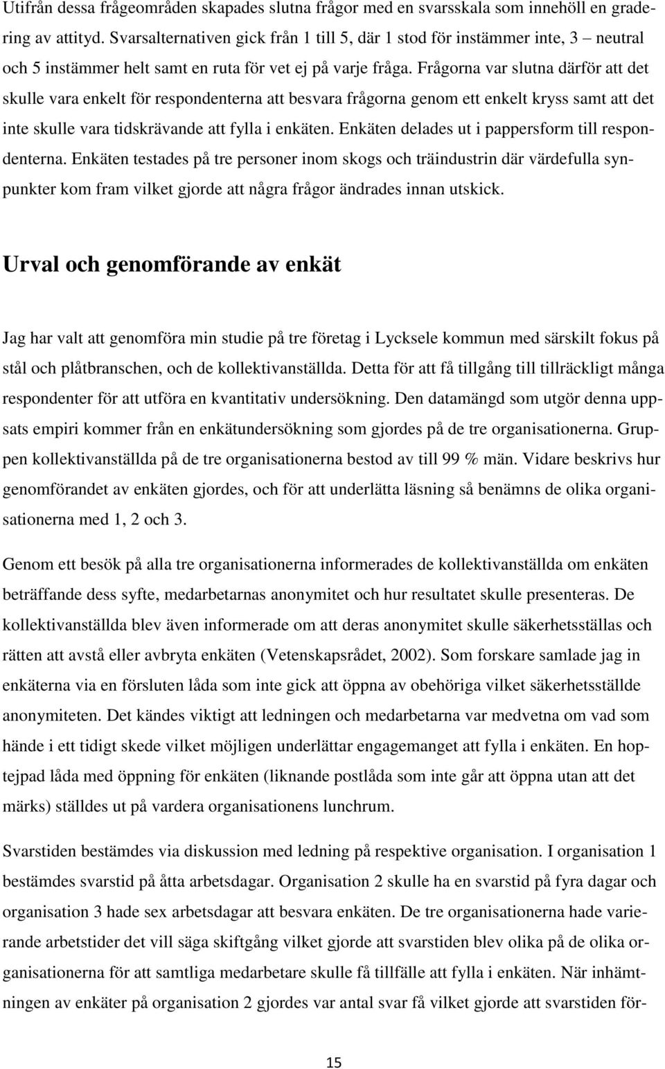 Frågorna var slutna därför att det skulle vara enkelt för respondenterna att besvara frågorna genom ett enkelt kryss samt att det inte skulle vara tidskrävande att fylla i enkäten.