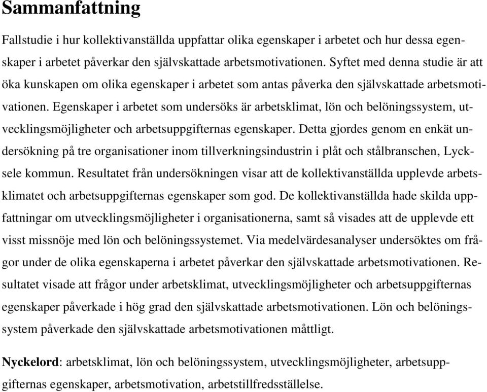 Egenskaper i arbetet som undersöks är arbetsklimat, lön och belöningssystem, utvecklingsmöjligheter och arbetsuppgifternas egenskaper.