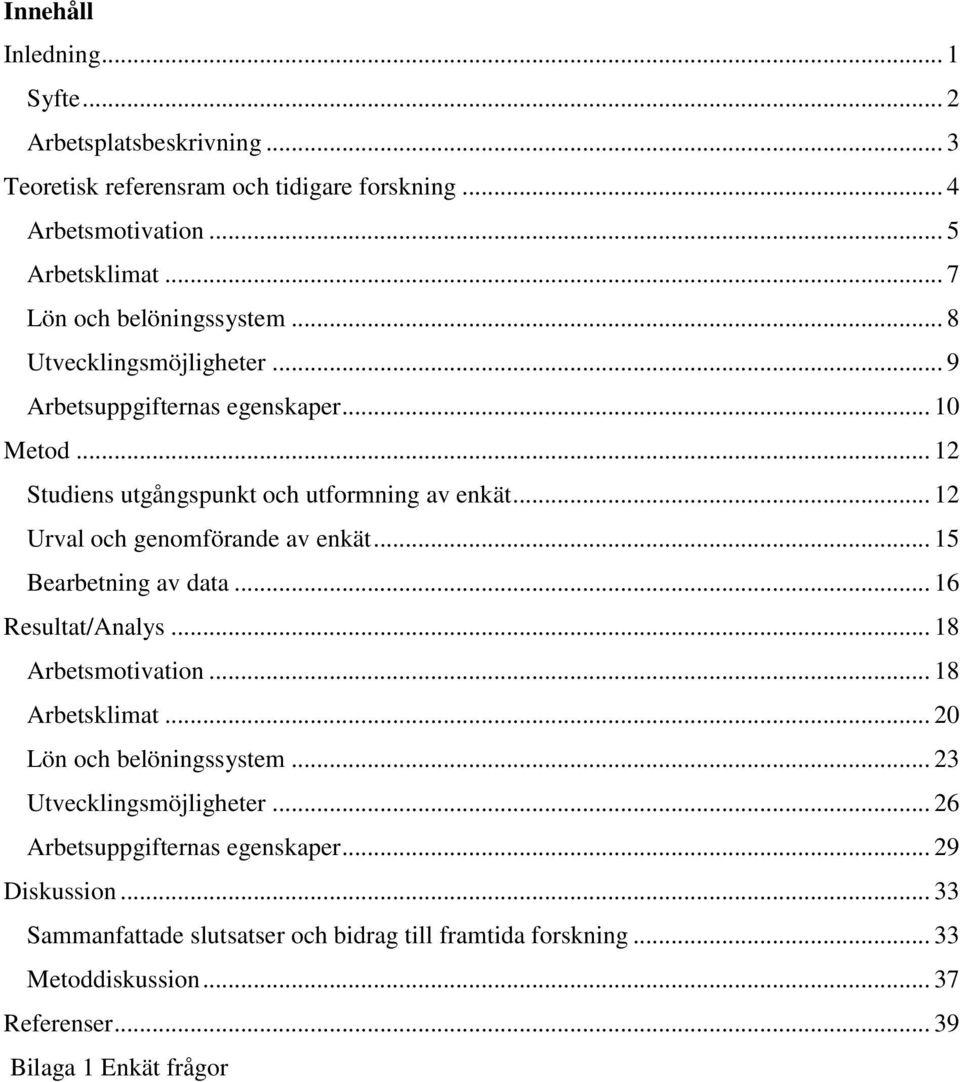 .. 12 Urval och genomförande av enkät... 15 Bearbetning av data... 16 Resultat/Analys... 18 Arbetsmotivation... 18 Arbetsklimat... 20 Lön och belöningssystem.