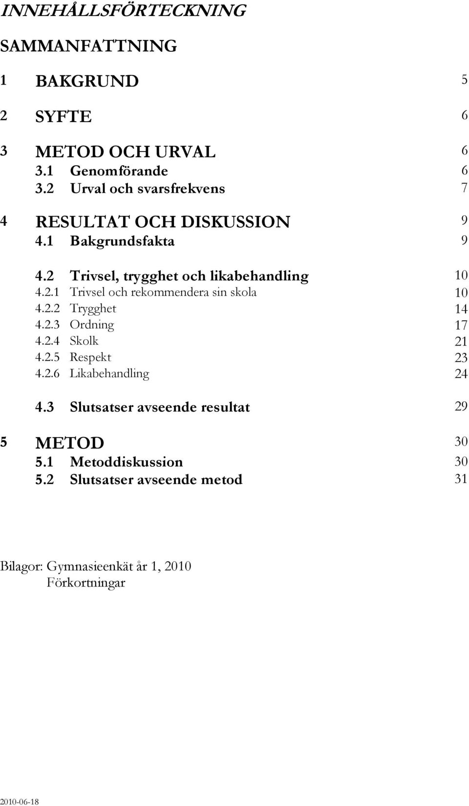 2.2 Trygghet 14 4.2.3 Ordning 17 4.2.4 Skolk 21 4.2.5 Respekt 23 4.2.6 Likabehandling 24 4.