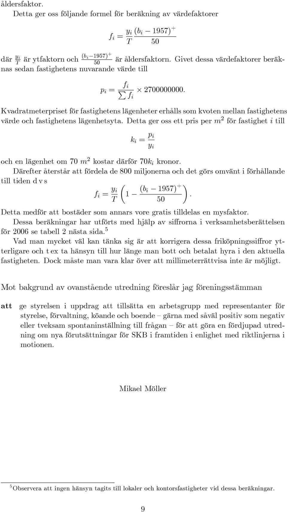 Kvadratmeterpriset för fastighetens lägenheter erhålls som kvoten mellan fastighetens värde och fastighetens lägenhetsyta.