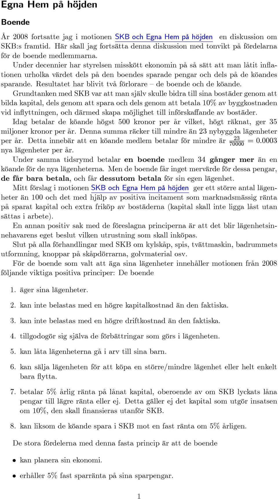 Under decennier har styrelsen misskött ekonomin på så sätt att man låtit in ationen urholka värdet dels på den boendes sparade pengar och dels på de köandes sparande.