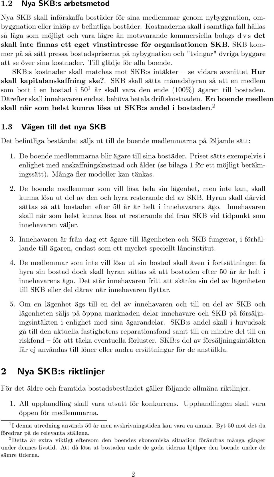 SKB kommer på så sätt pressa bostadspriserna på nybygnation och "tvingar" övriga byggare att se över sina kostnader. Till glädje för alla boende.