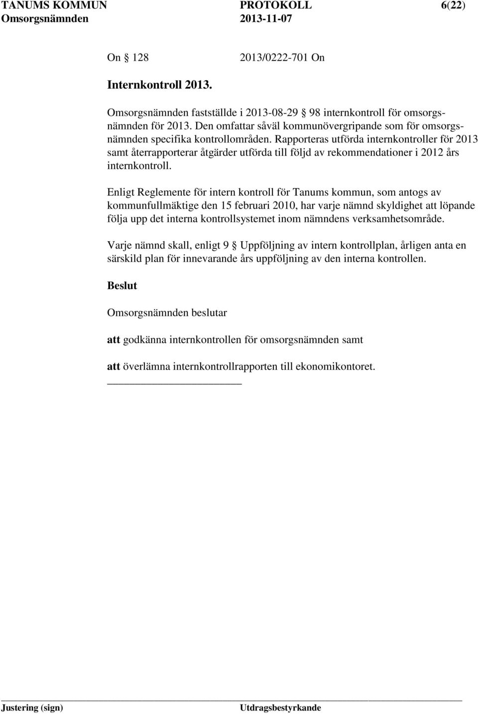 Rapporteras utförda internkontroller för 2013 samt återrapporterar åtgärder utförda till följd av rekommendationer i 2012 års internkontroll.