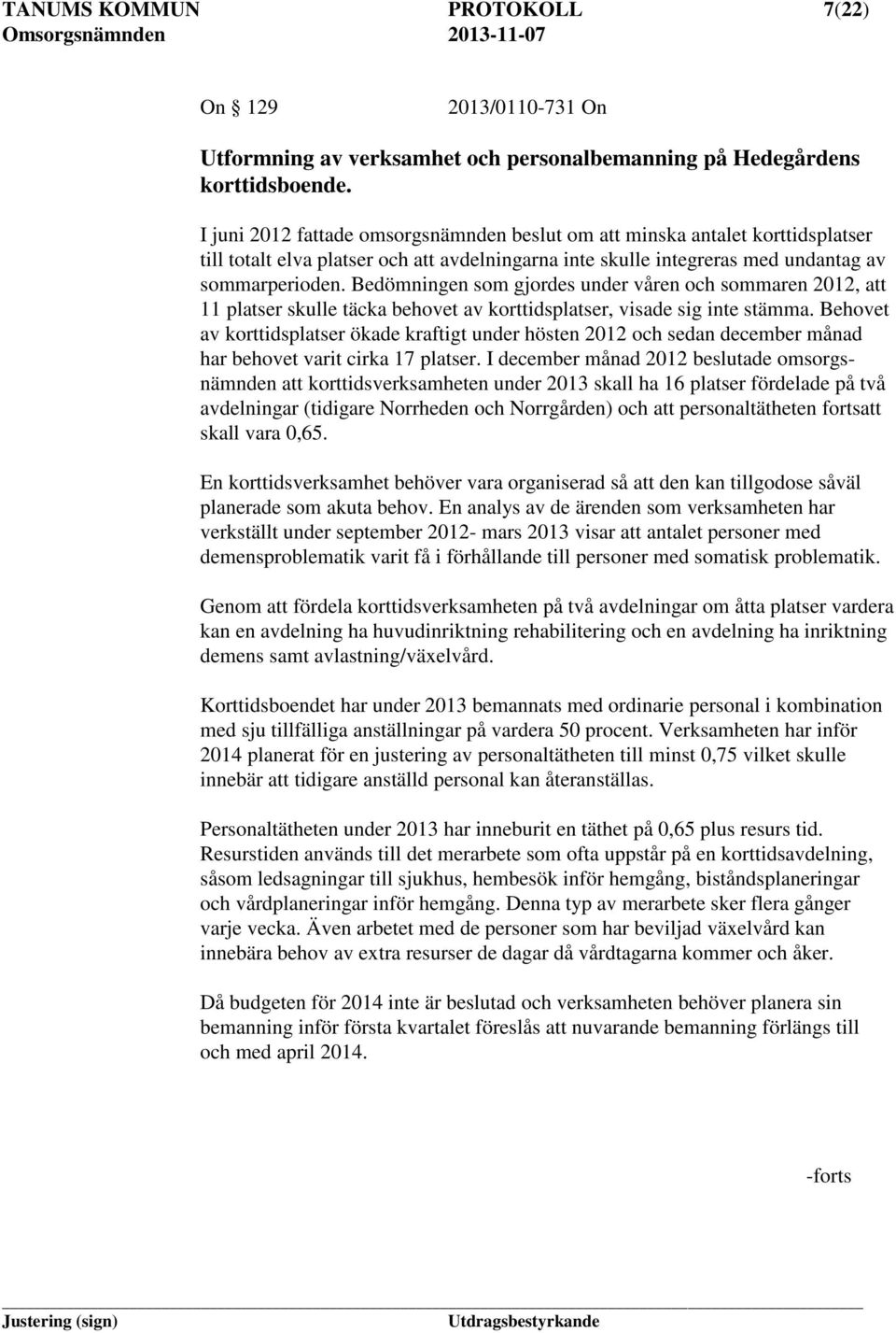 Bedömningen som gjordes under våren och sommaren 2012, att 11 platser skulle täcka behovet av korttidsplatser, visade sig inte stämma.