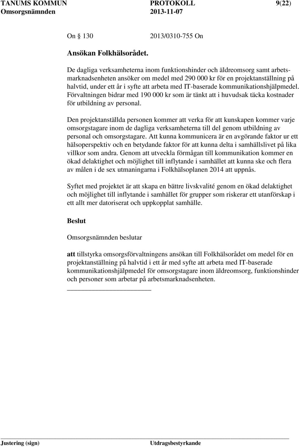 IT-baserade kommunikationshjälpmedel. Förvaltningen bidrar med 190 000 kr som är tänkt att i huvudsak täcka kostnader för utbildning av personal.