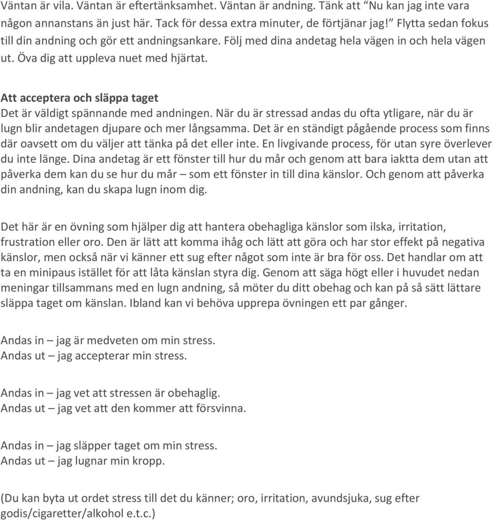 Att acceptera och släppa taget Det är väldigt spännande med andningen. När du är stressad andas du ofta ytligare, när du är lugn blir andetagen djupare och mer långsamma.