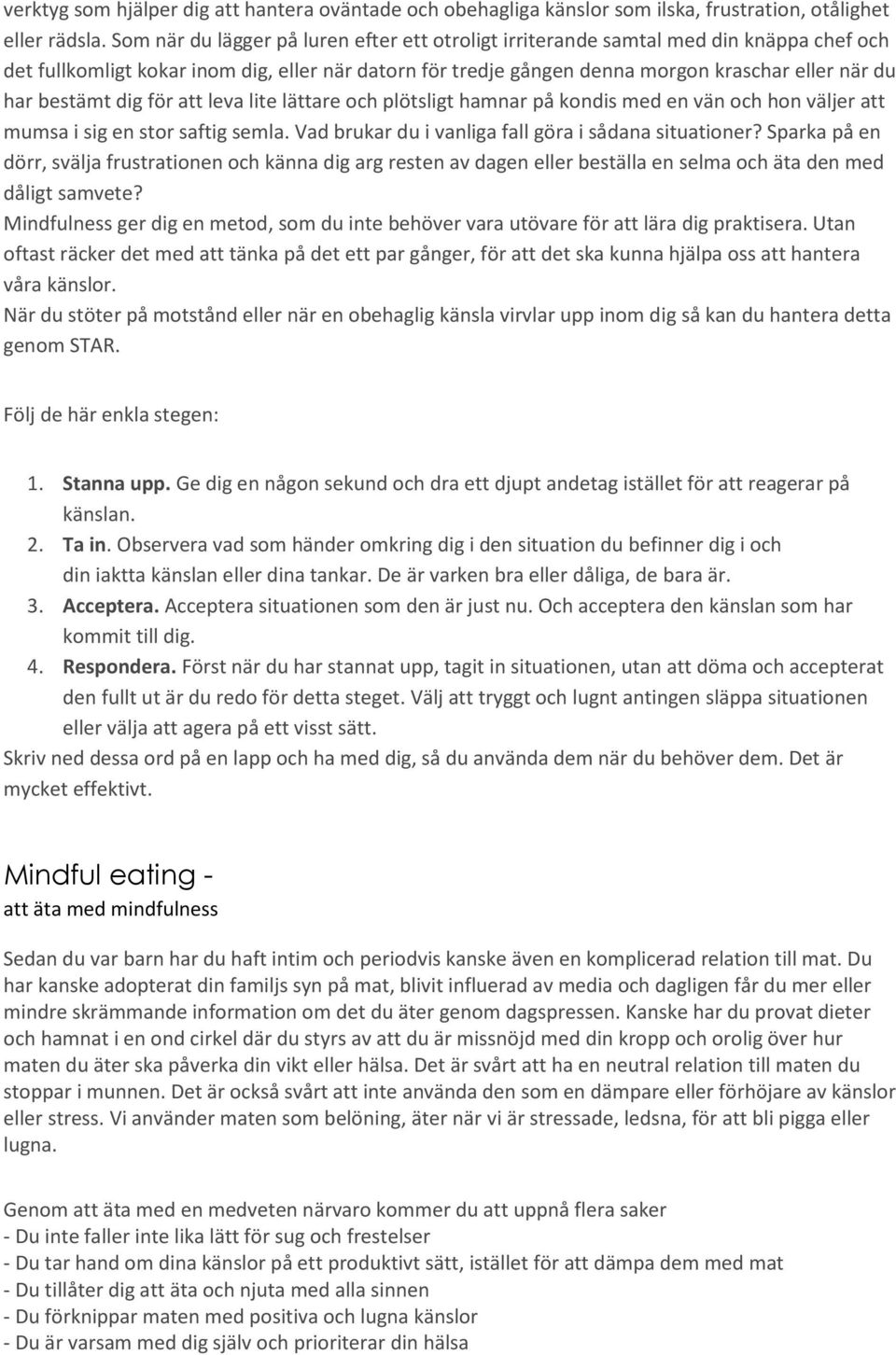 bestämt dig för att leva lite lättare och plötsligt hamnar på kondis med en vän och hon väljer att mumsa i sig en stor saftig semla. Vad brukar du i vanliga fall göra i sådana situationer?