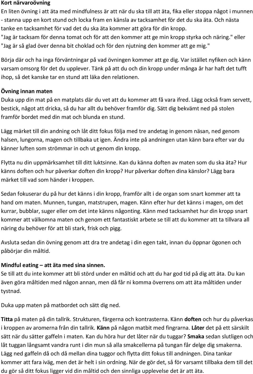 " eller "Jag är så glad över denna bit choklad och för den njutning den kommer att ge mig." Börja där och ha inga förväntningar på vad övningen kommer att ge dig.