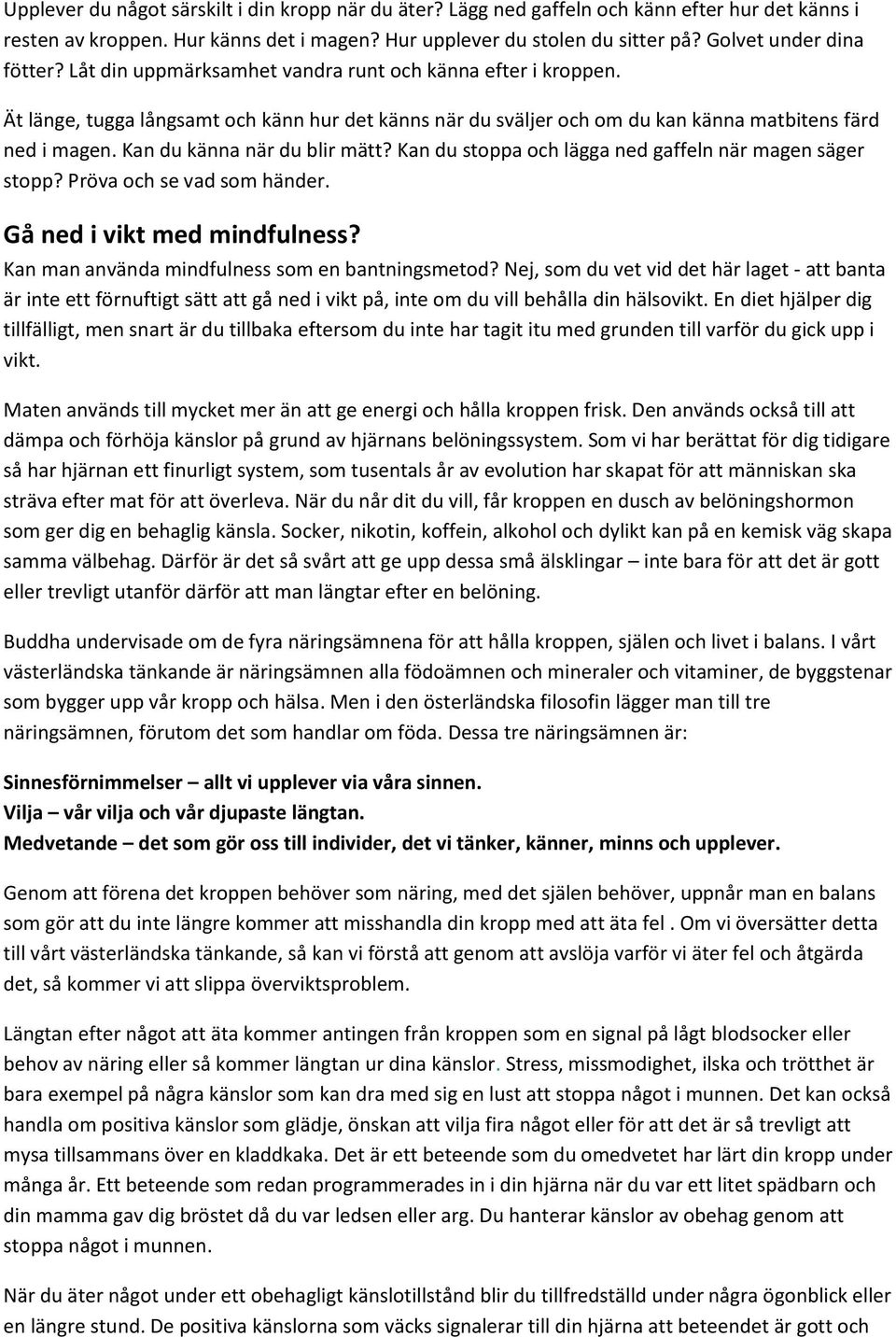 Kan du känna när du blir mätt? Kan du stoppa och lägga ned gaffeln när magen säger stopp? Pröva och se vad som händer. Gå ned i vikt med mindfulness? Kan man använda mindfulness som en bantningsmetod?