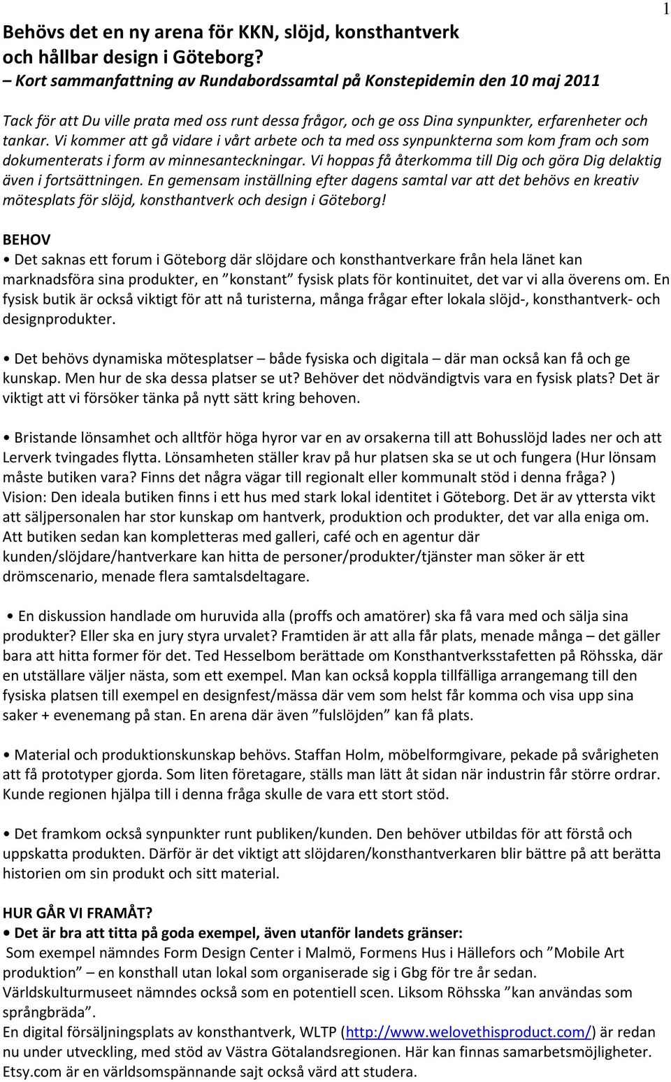 Vi kommer att gå vidare i vårt arbete och ta med oss synpunkterna som kom fram och som dokumenterats i form av minnesanteckningar.