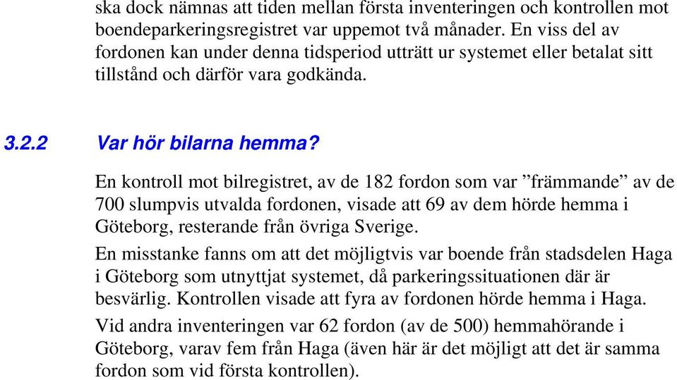 En kontroll mot bilregistret, av de 182 fordon som var främmande av de 700 slumpvis utvalda fordonen, visade att 69 av dem hörde hemma i Göteborg, resterande från övriga Sverige.