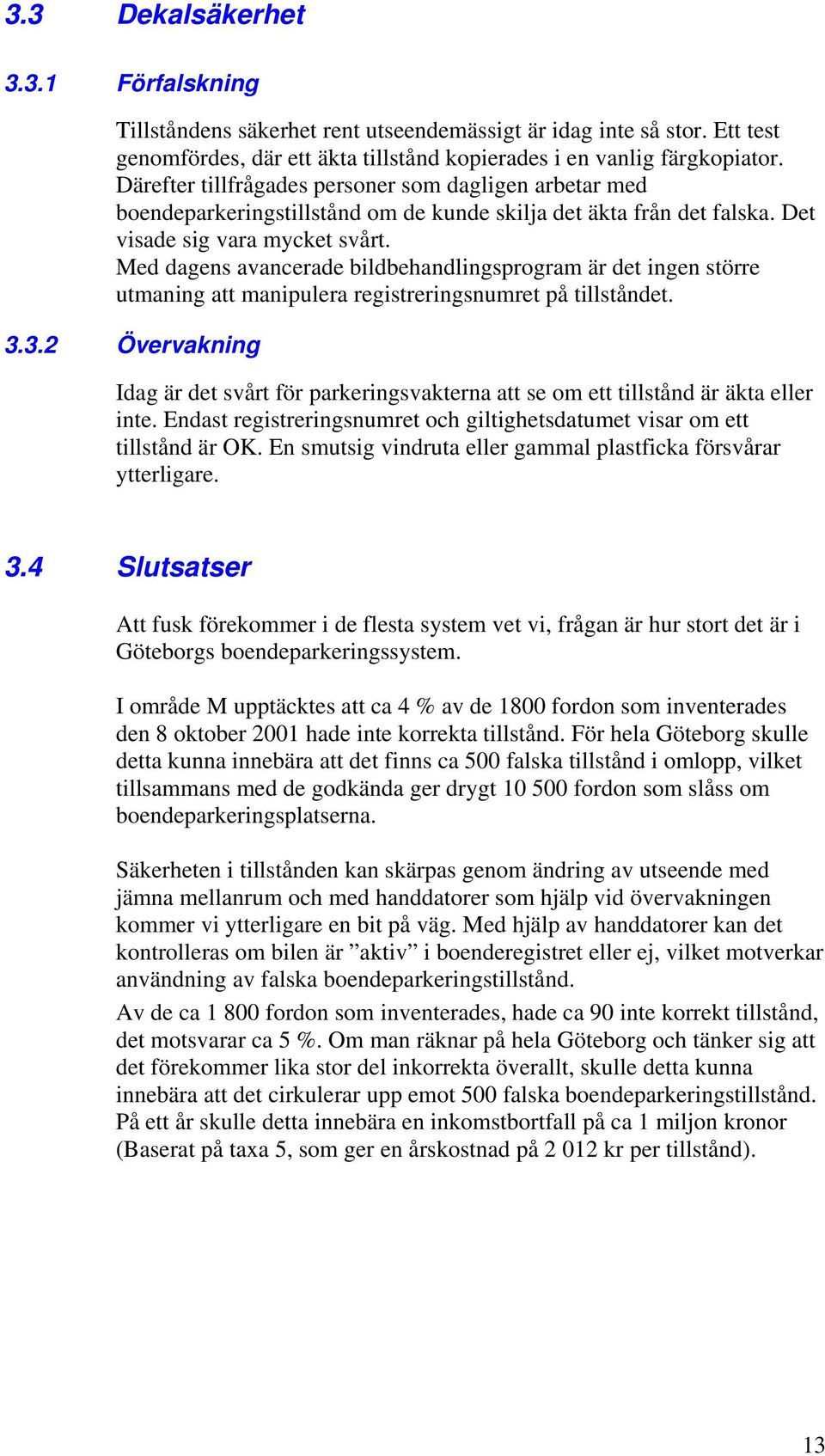 Med dagens avancerade bildbehandlingsprogram är det ingen större utmaning att manipulera registreringsnumret på tillståndet. 3.