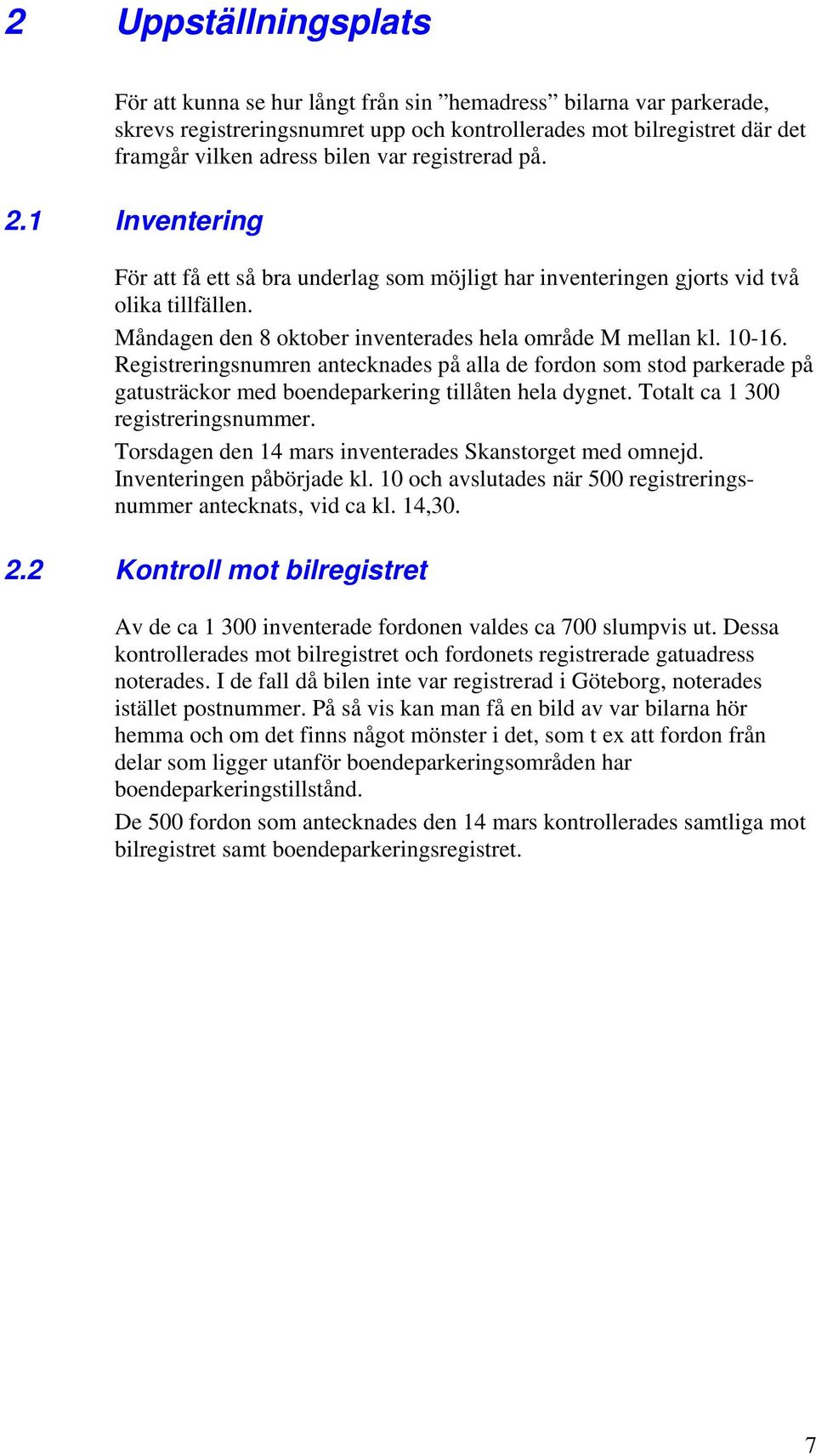 Registreringsnumren antecknades på alla de fordon som stod parkerade på gatusträckor med boendeparkering tillåten hela dygnet. Totalt ca 1 300 registreringsnummer.