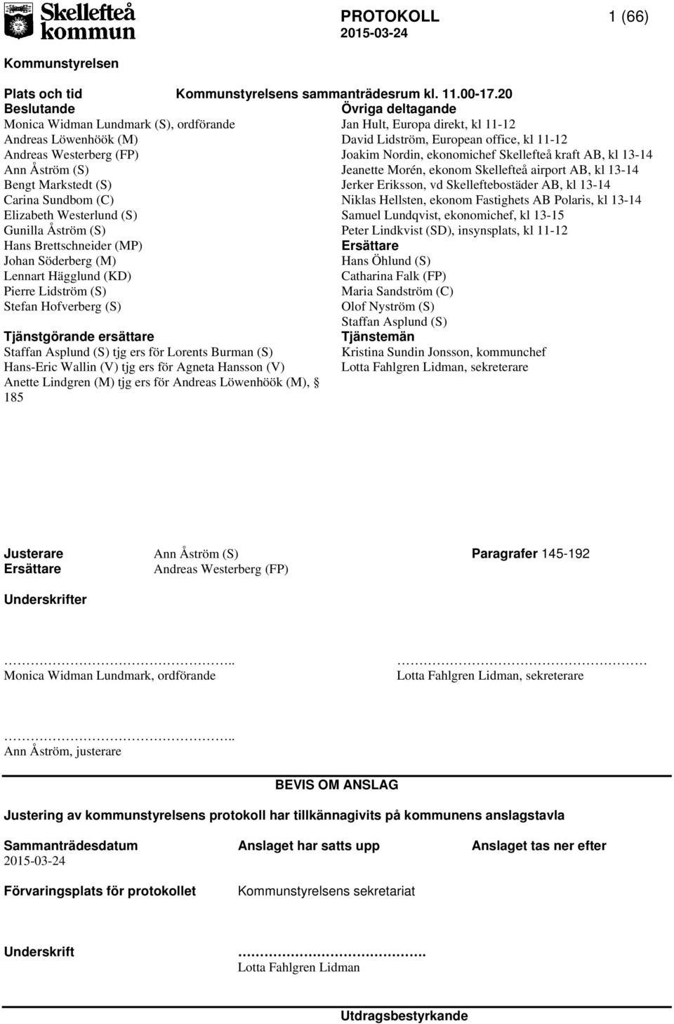 Nordin, ekonomichef Skellefteå kraft AB, kl 13-14 Ann Åström (S) Jeanette Morén, ekonom Skellefteå airport AB, kl 13-14 Bengt Markstedt (S) Jerker Eriksson, vd Skelleftebostäder AB, kl 13-14 Carina