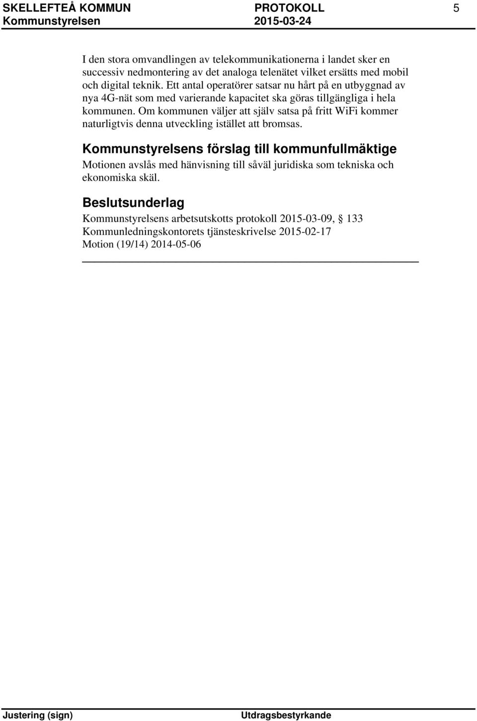 Om kommunen väljer att själv satsa på fritt WiFi kommer naturligtvis denna utveckling istället att bromsas.