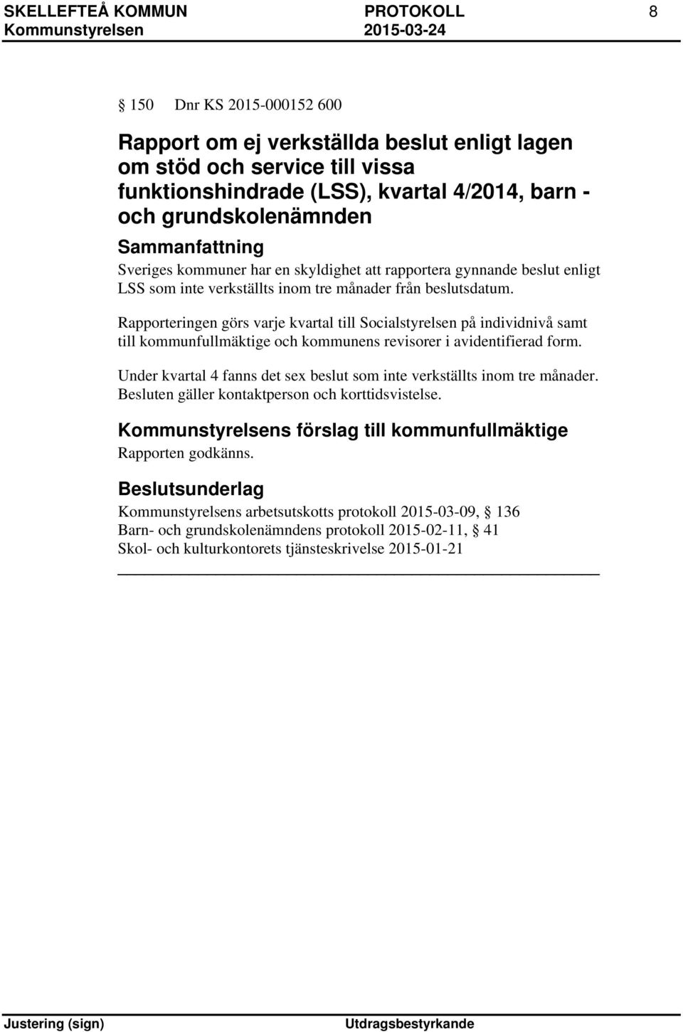 Rapporteringen görs varje kvartal till Socialstyrelsen på individnivå samt till kommunfullmäktige och kommunens revisorer i avidentifierad form.