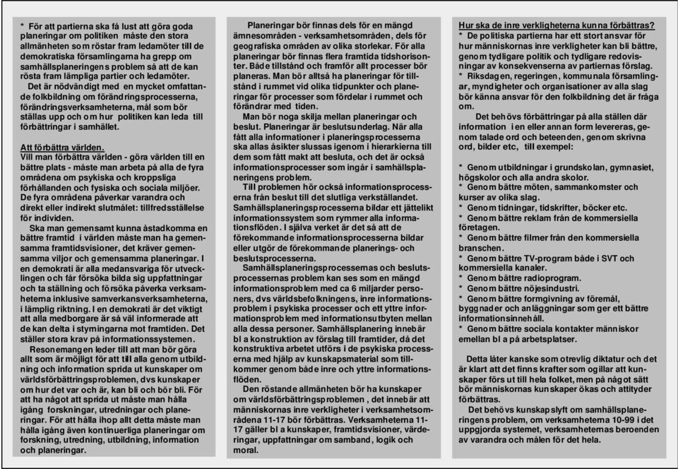 Det är nödvändigt med en mycket omfattande folkbildning om föränd ringsprocesserna, förändringsverksamheterna, mål som bör ställas upp och o m hur politiken kan leda till förbättringar i samhället.