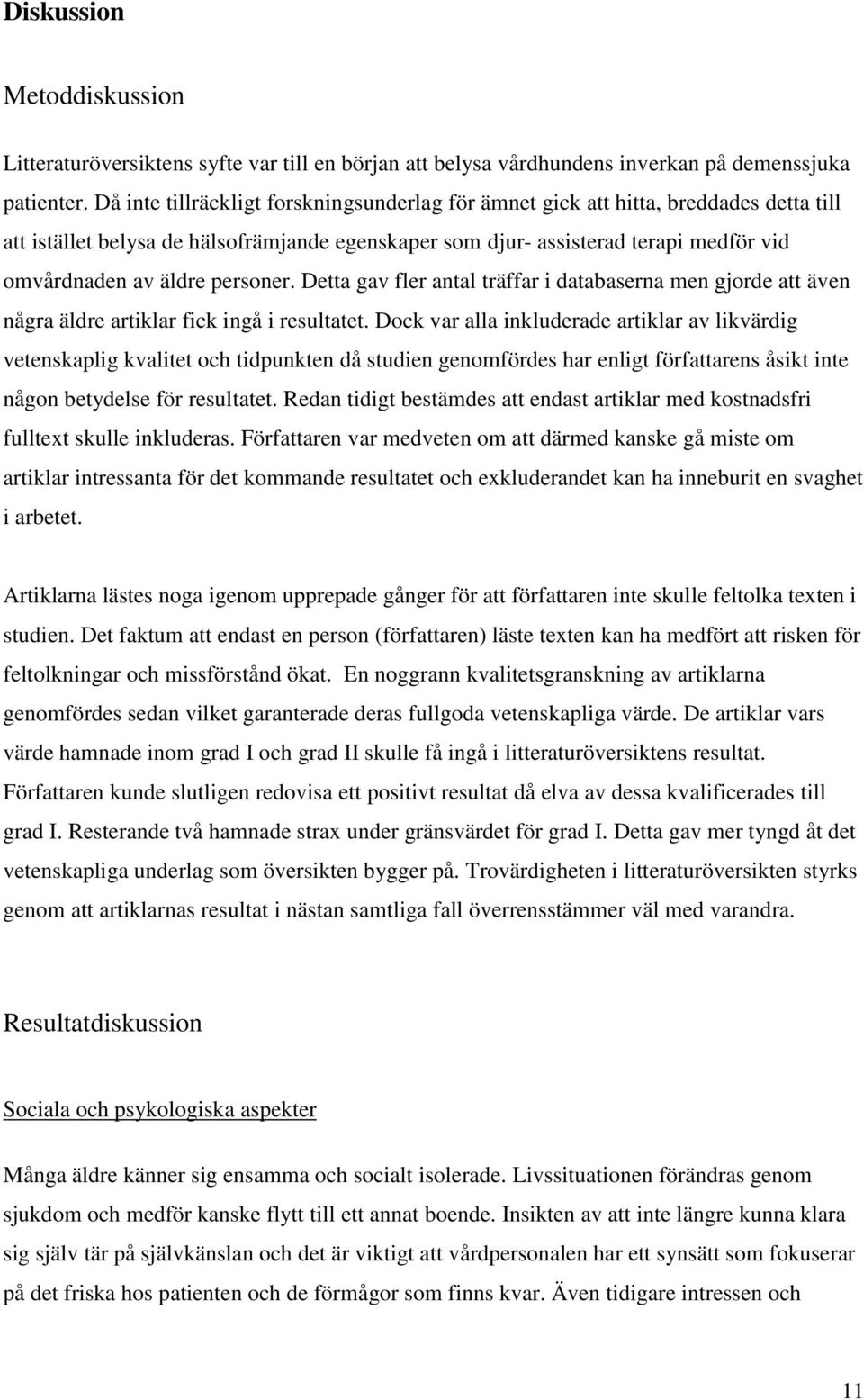 personer. Detta gav fler antal träffar i databaserna men gjorde att även några äldre artiklar fick ingå i resultatet.