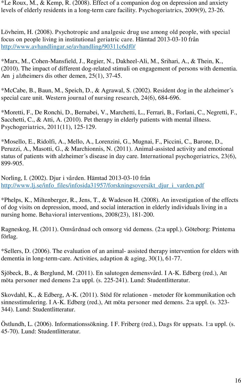 The impact of different dog-related stimuli on engagement of persons with dementia. Am j alzheimers dis other demen, 25(1), 37-45. *McCabe, B., Baun, M., Speich, D., & Agrawal, S. (2002).