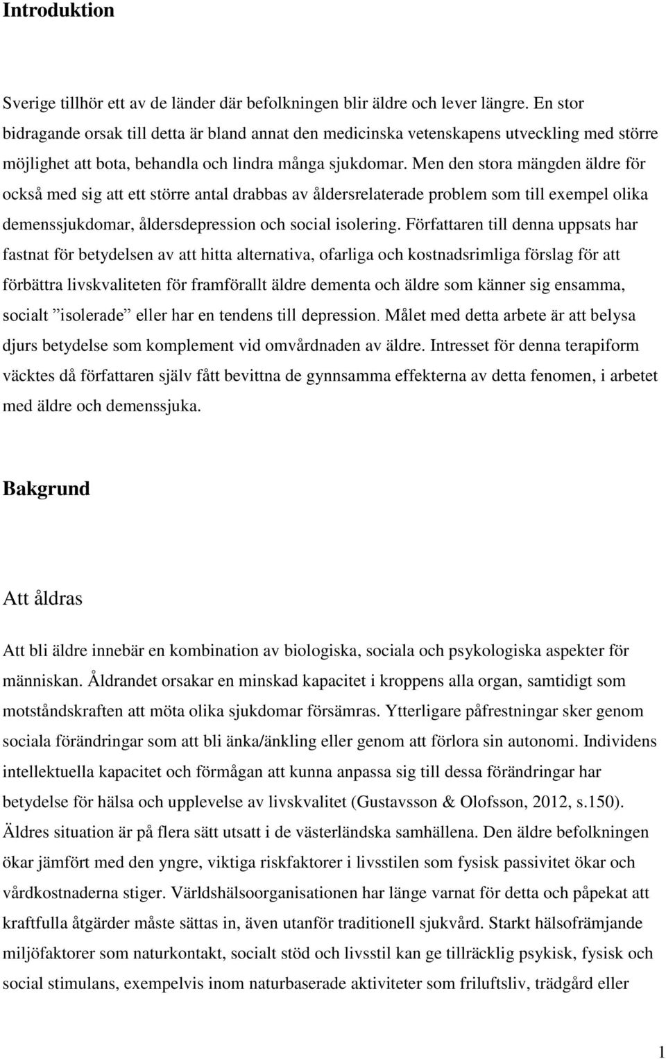 Men den stora mängden äldre för också med sig att ett större antal drabbas av åldersrelaterade problem som till exempel olika demenssjukdomar, åldersdepression och social isolering.