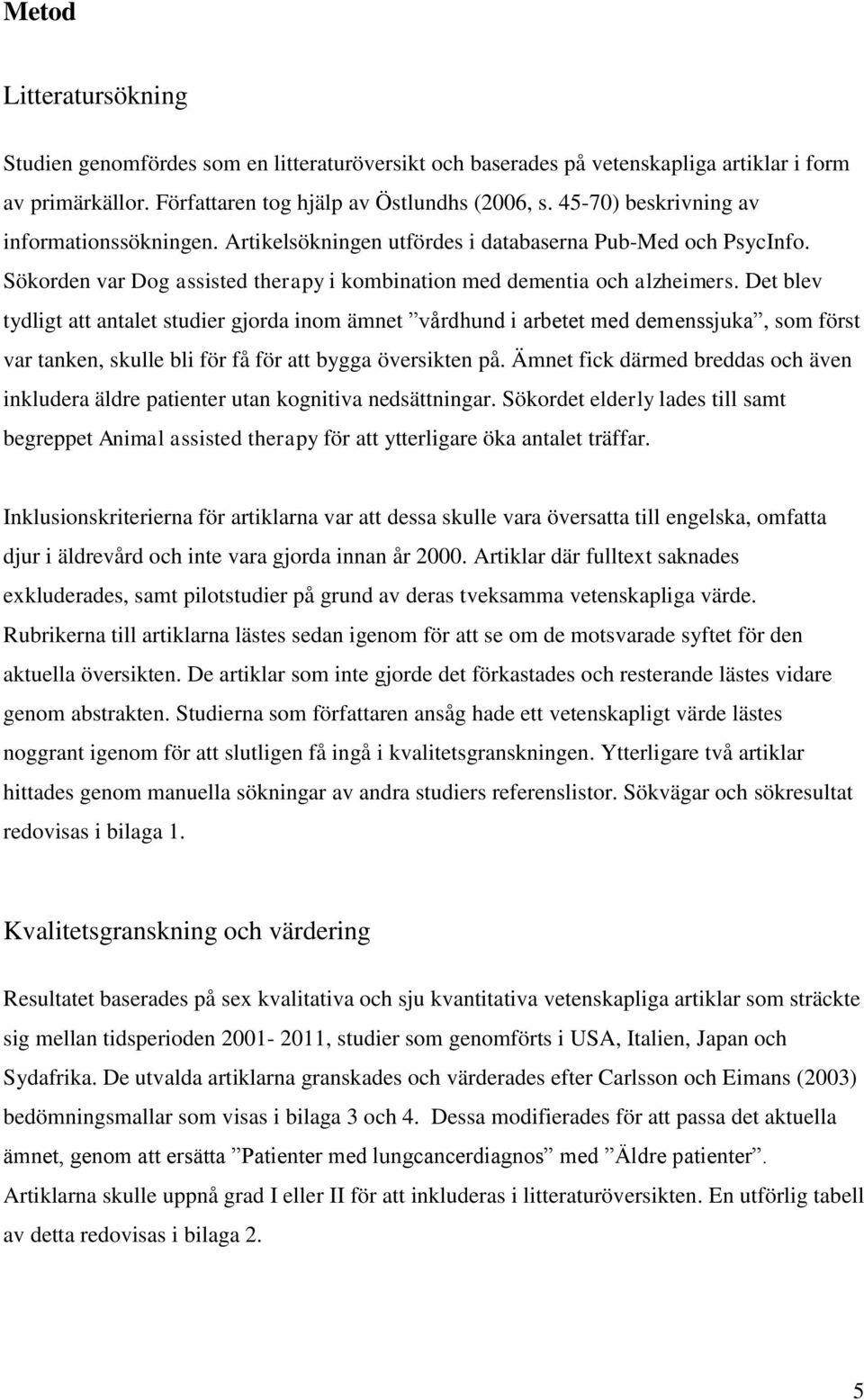 Det blev tydligt att antalet studier gjorda inom ämnet vårdhund i arbetet med demenssjuka, som först var tanken, skulle bli för få för att bygga översikten på.