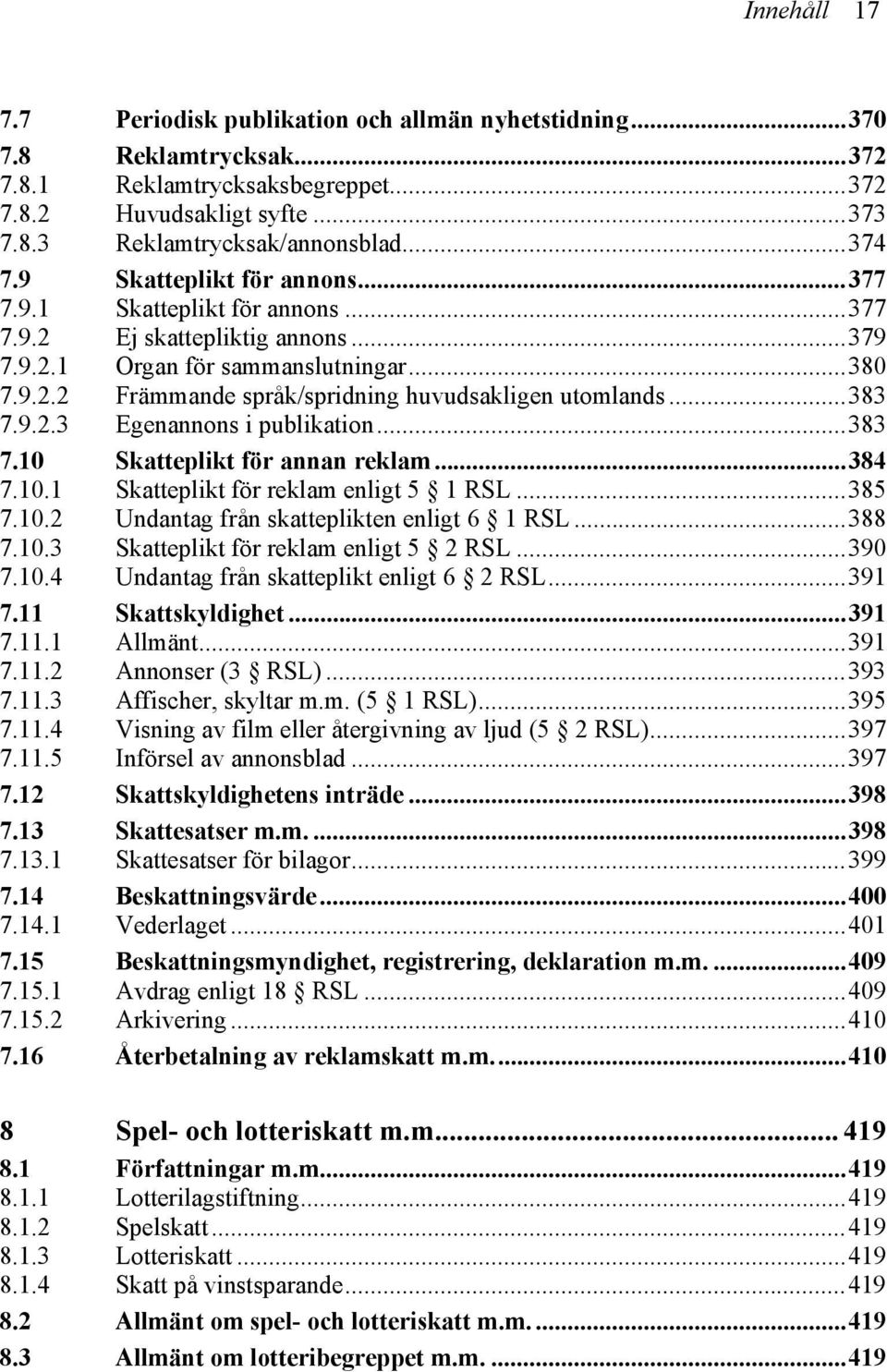 ..383 7.9.2.3 Egenannons i publikation...383 7.10 Skatteplikt för annan reklam...384 7.10.1 Skatteplikt för reklam enligt 5 1 RSL...385 7.10.2 Undantag från skatteplikten enligt 6 1 RSL...388 7.10.3 Skatteplikt för reklam enligt 5 2 RSL.