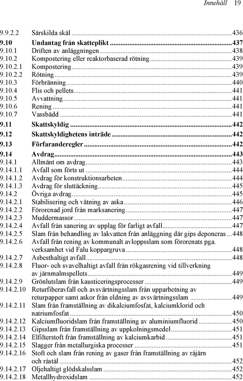 ..442 9.14 Avdrag...443 9.14.1 Allmänt om avdrag...443 9.14.1.1 Avfall som förts ut...444 9.14.1.2 Avdrag för konstruktionsarbeten...444 9.14.1.3 Avdrag för sluttäckning...445 9.14.2 Övriga avdrag.